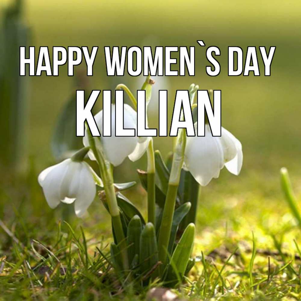 Greetings card с именем, Killian happy women`s day ранние цветы 2 Greetings with text for free download 